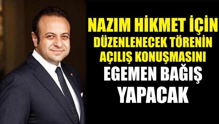 Nazım Hikmet için düzenlenecek törenin açılış konuşmasını Egemen Bağış yapacak