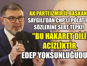 AK Parti İzmir İl Başkanı Saygılı’dan CHP’li Polat’ın sözlerine sert tepki
